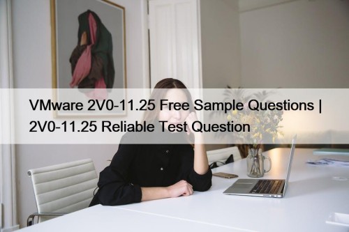 VMware 2V0-11.25 Free Sample Questions | 2V0-11.25 Reliable ...